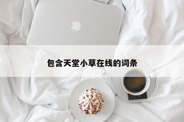包含天堂小草在线的词条