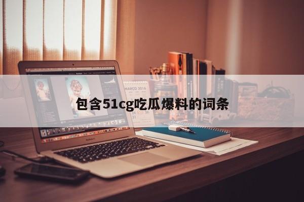 包含51cg吃瓜爆料的词条